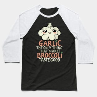 Garlic makes broccoli taste good Baseball T-Shirt